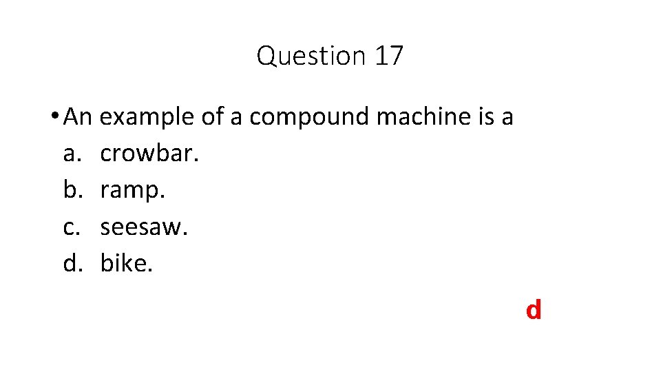 Question 17 • An example of a compound machine is a a. crowbar. b.