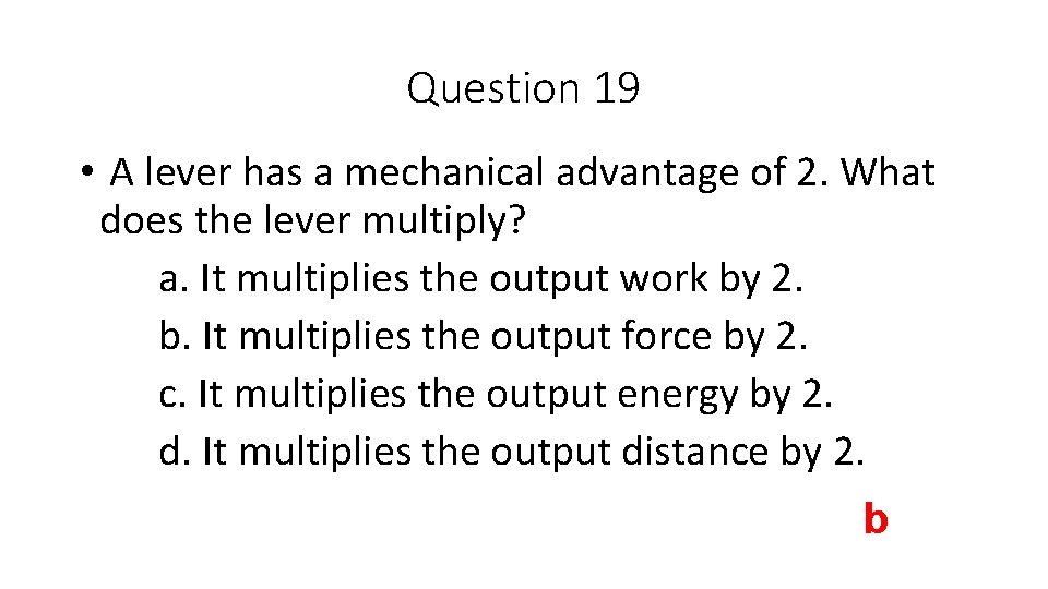 Question 19 • A lever has a mechanical advantage of 2. What does the
