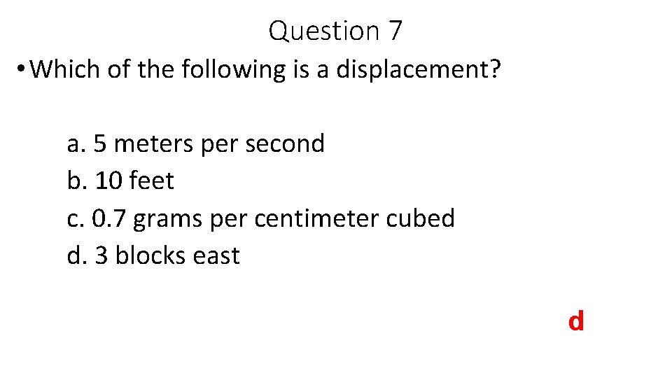 Question 7 • Which of the following is a displacement? a. 5 meters per