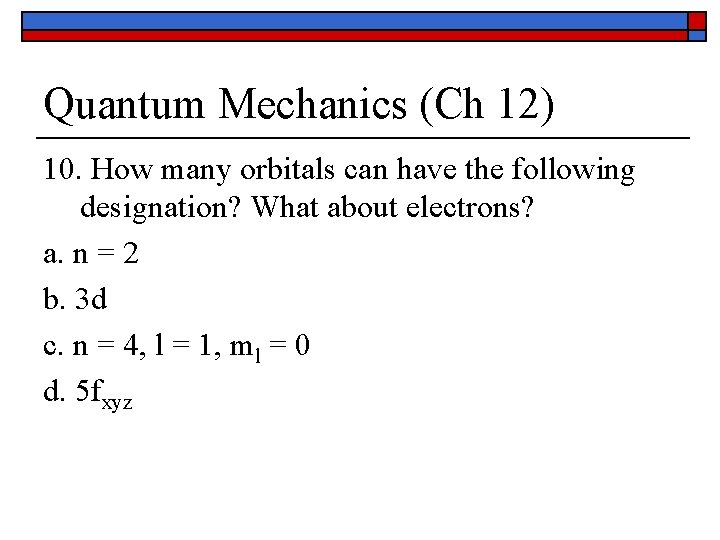 Quantum Mechanics (Ch 12) 10. How many orbitals can have the following designation? What