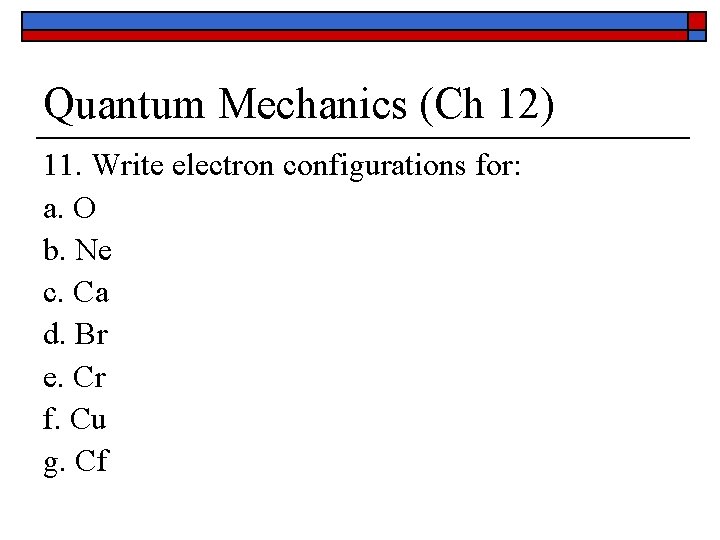 Quantum Mechanics (Ch 12) 11. Write electron configurations for: a. O b. Ne c.