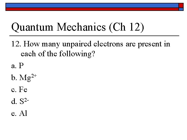 Quantum Mechanics (Ch 12) 12. How many unpaired electrons are present in each of