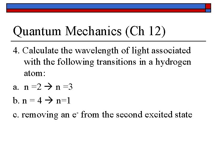 Quantum Mechanics (Ch 12) 4. Calculate the wavelength of light associated with the following