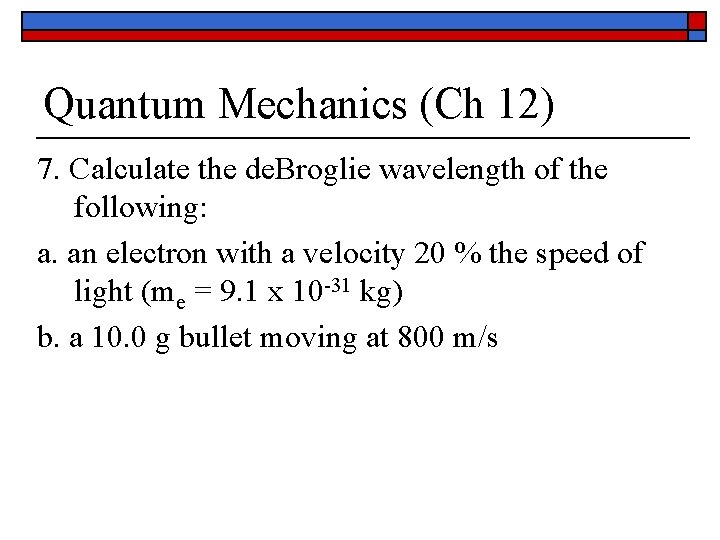 Quantum Mechanics (Ch 12) 7. Calculate the de. Broglie wavelength of the following: a.