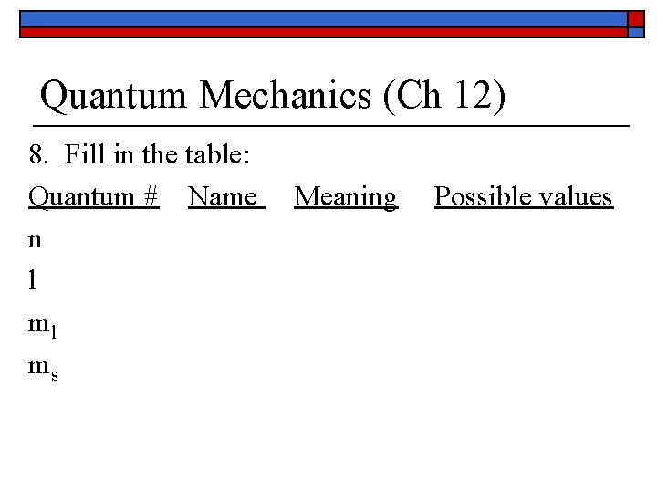Quantum Mechanics (Ch 12) 8. Fill in the table: Quantum # Name n l