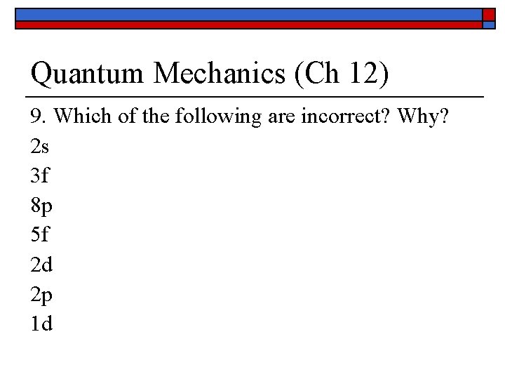 Quantum Mechanics (Ch 12) 9. Which of the following are incorrect? Why? 2 s