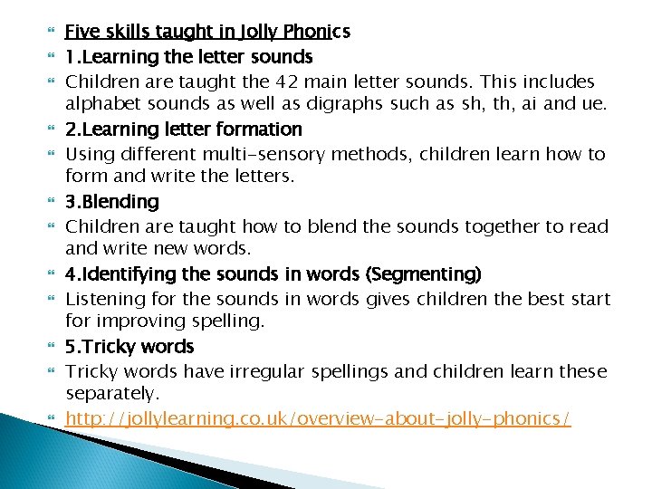 Five skills taught in Jolly Phonics 1. Learning the letter sounds Children are Five skills taught in Jolly Phonics 1. Learning the letter sounds Children are