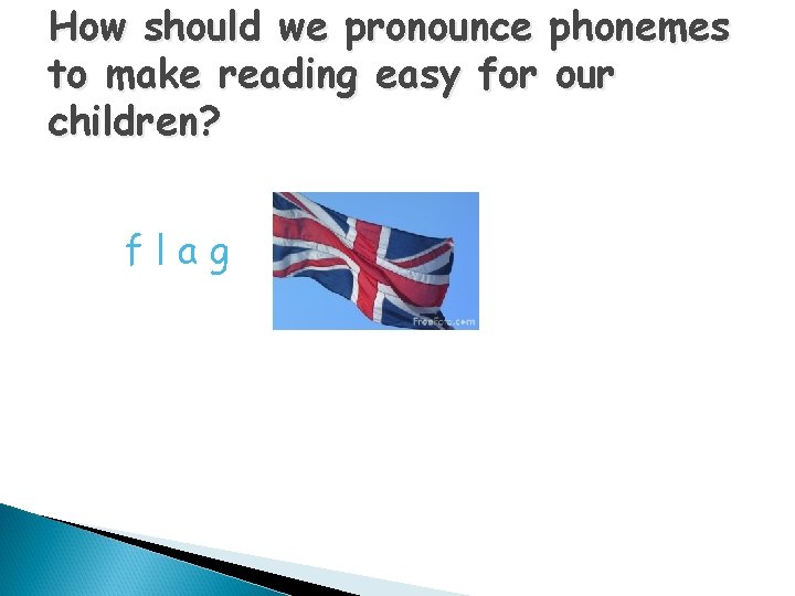 How should we pronounce phonemes to make reading easy for our children? flag How should we pronounce phonemes to make reading easy for our children? flag