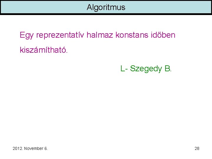 Algoritmus Egy reprezentatív halmaz konstans időben kiszámítható. L- Szegedy B. 2012. November 6. 28