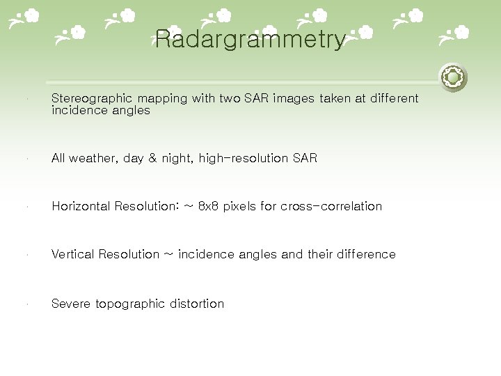 Radargrammetry Stereographic mapping with two SAR images taken at different incidence angles All weather,