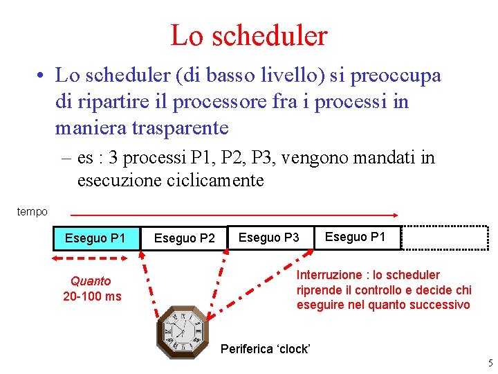 Lo scheduler • Lo scheduler (di basso livello) si preoccupa di ripartire il processore