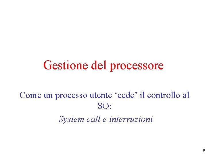 Gestione del processore Come un processo utente ‘cede’ il controllo al SO: System call