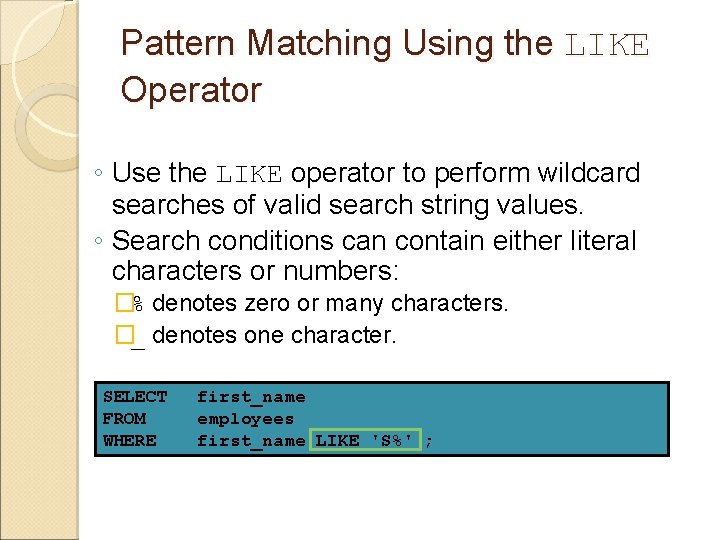 Pattern Matching Using the LIKE Operator ◦ Use the LIKE operator to perform wildcard