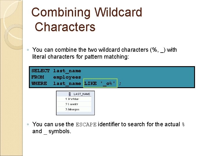 Combining Wildcard Characters ◦ You can combine the two wildcard characters (%, _) with