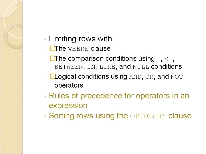 ◦ Limiting rows with: �The WHERE clause �The comparison conditions using =, <=, BETWEEN,