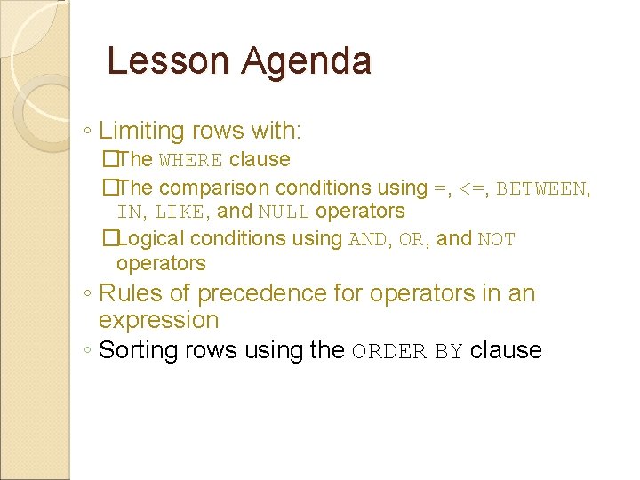 Lesson Agenda ◦ Limiting rows with: �The WHERE clause �The comparison conditions using =,