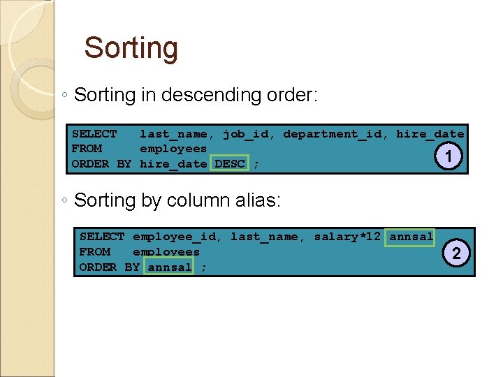 Sorting ◦ Sorting in descending order: SELECT last_name, job_id, department_id, hire_date FROM employees 1