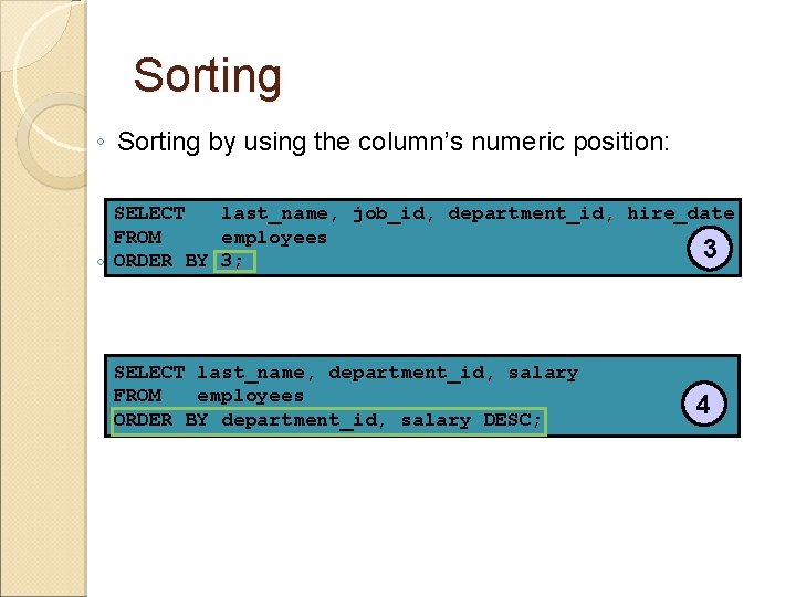 Sorting ◦ Sorting by using the column’s numeric position: ◦ SELECT last_name, job_id, department_id,