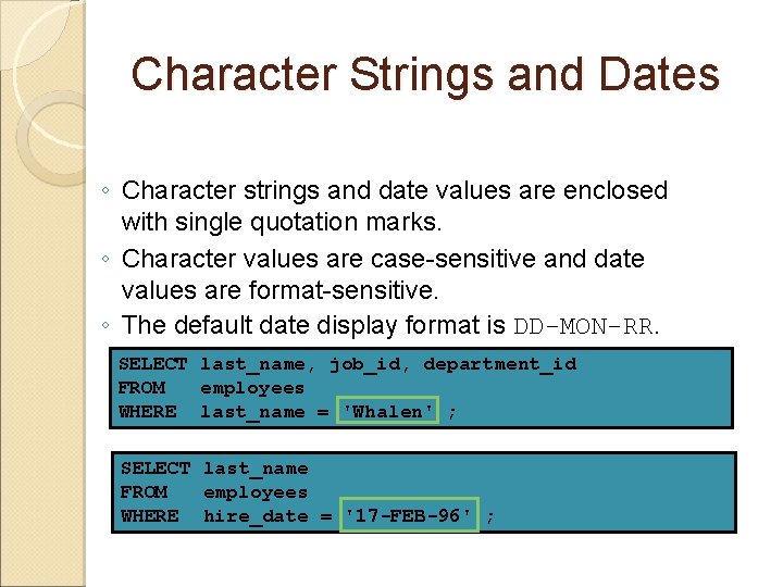 Character Strings and Dates ◦ Character strings and date values are enclosed with single