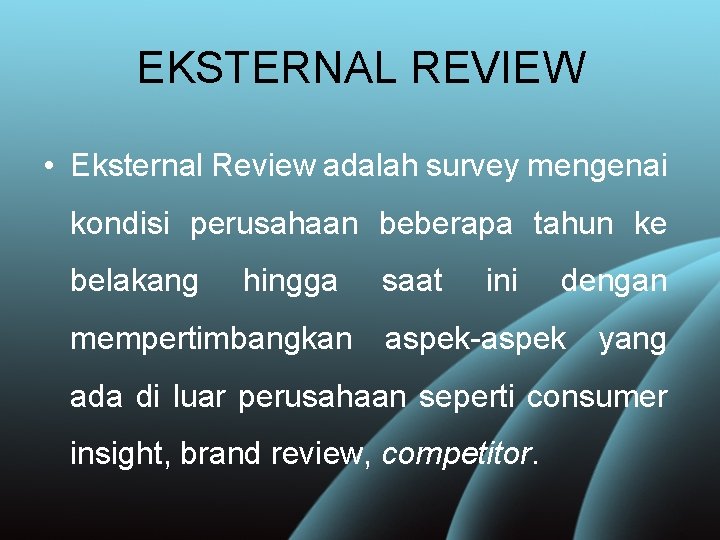 EKSTERNAL REVIEW • Eksternal Review adalah survey mengenai kondisi perusahaan beberapa tahun ke belakang