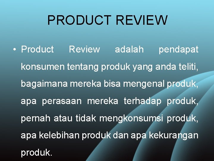 PRODUCT REVIEW • Product Review adalah pendapat konsumen tentang produk yang anda teliti, bagaimana