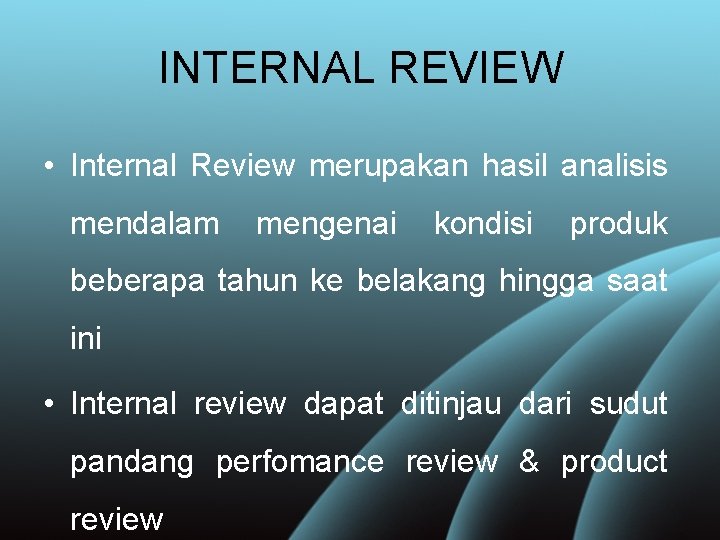 INTERNAL REVIEW • Internal Review merupakan hasil analisis mendalam mengenai kondisi produk beberapa tahun