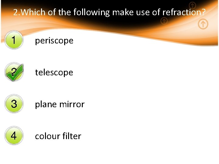 2. Which of the following make use of refraction? periscope telescope plane mirror colour