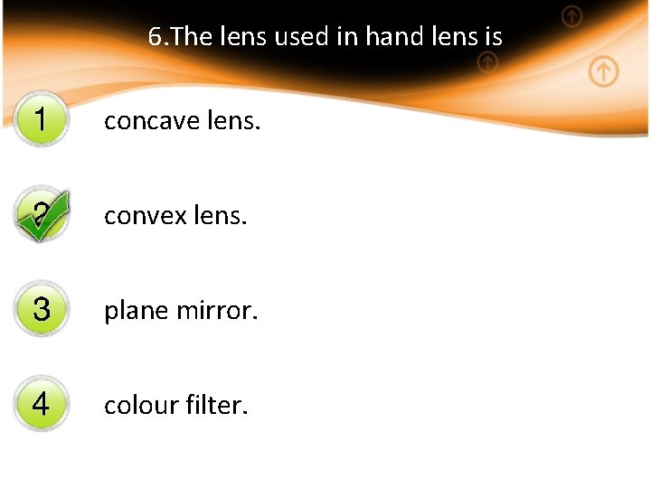 6. The lens used in hand lens is concave lens. convex lens. plane mirror.