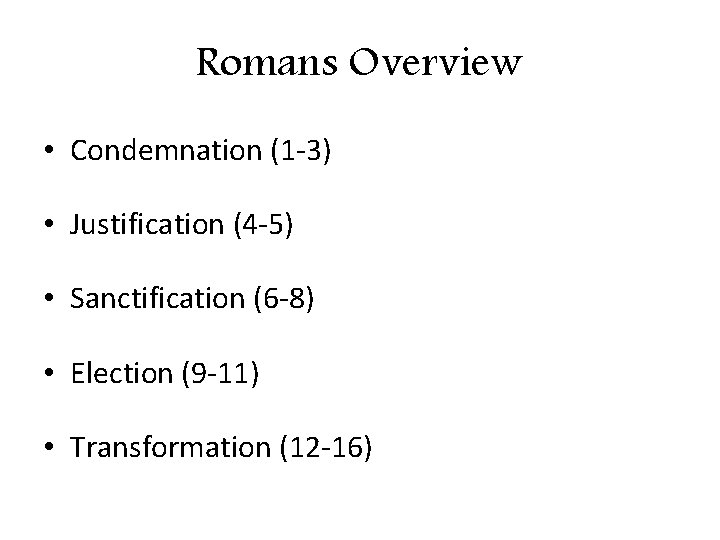 Romans Overview • Condemnation (1 -3) • Justification (4 -5) • Sanctification (6 -8) Romans Overview • Condemnation (1 -3) • Justification (4 -5) • Sanctification (6 -8)