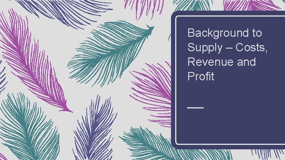 Background to Supply – Costs, Revenue and Profit 