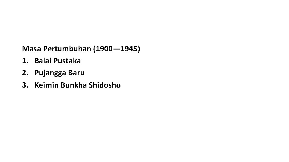 Masa Pertumbuhan (1900— 1945) 1. Balai Pustaka 2. Pujangga Baru 3. Keimin Bunkha Shidosho