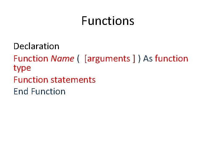Functions Declaration Function Name ( [arguments ] ) As function type Function statements End