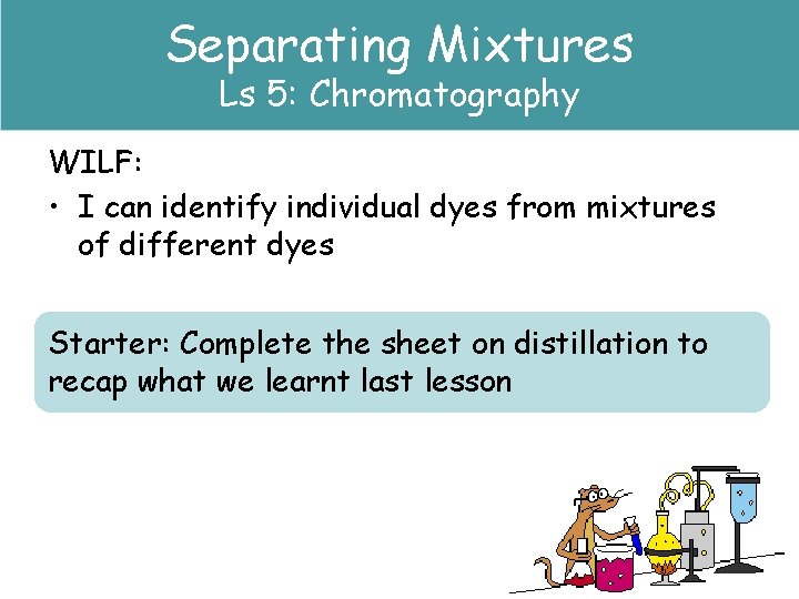 Separating Mixtures Ls 5: Chromatography WILF: • I can identify individual dyes from mixtures