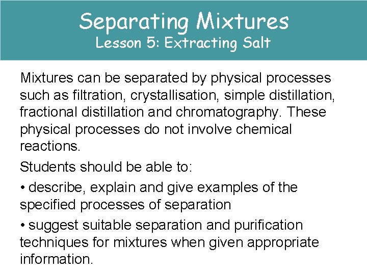 Separating Mixtures Lesson 5: Extracting Salt Mixtures can be separated by physical processes such