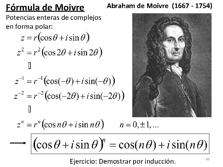 Fórmula de Moivre Abraham de Moivre (1667 - 1754) Potencias enteras de complejos en