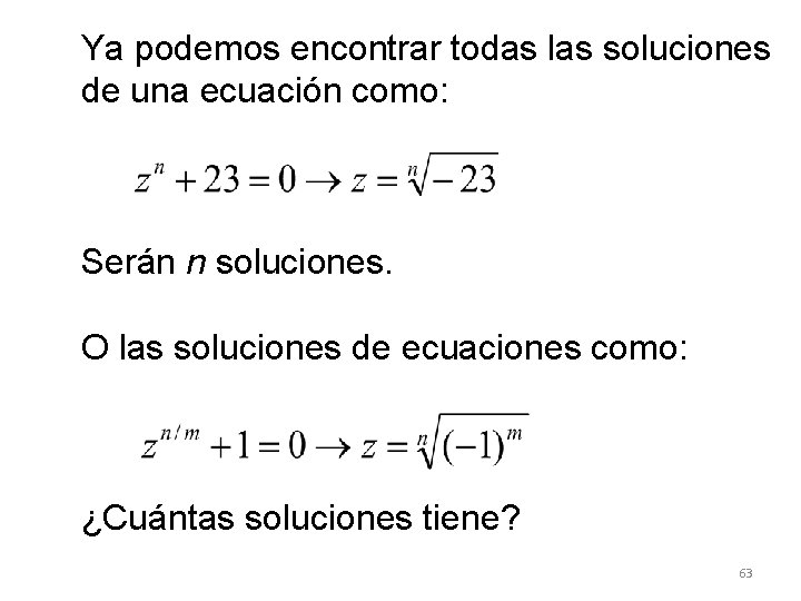 Ya podemos encontrar todas las soluciones de una ecuación como: Serán n soluciones. O