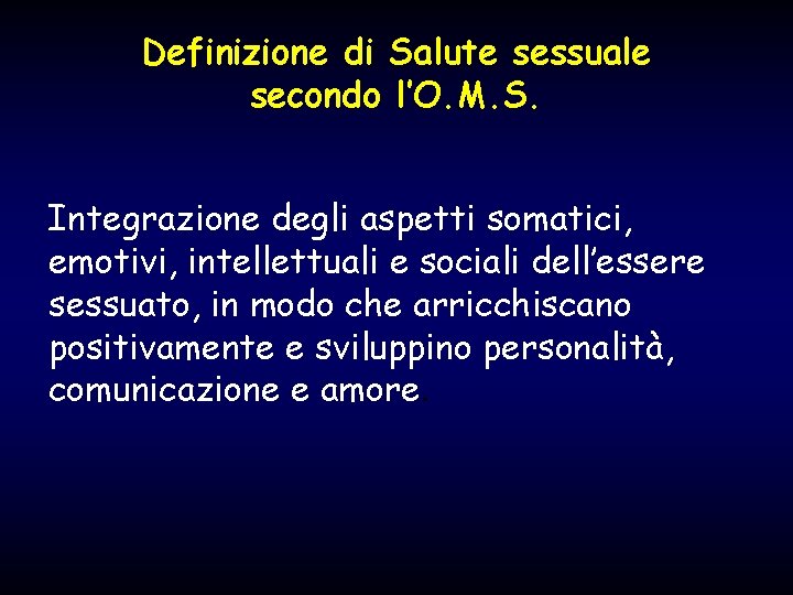 Definizione di Salute sessuale secondo l’O. M. S. Integrazione degli aspetti somatici, emotivi, intellettuali
