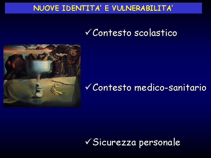 NUOVE IDENTITA’ E VULNERABILITA’ ü Contesto scolastico ü Contesto medico-sanitario ü Sicurezza personale 