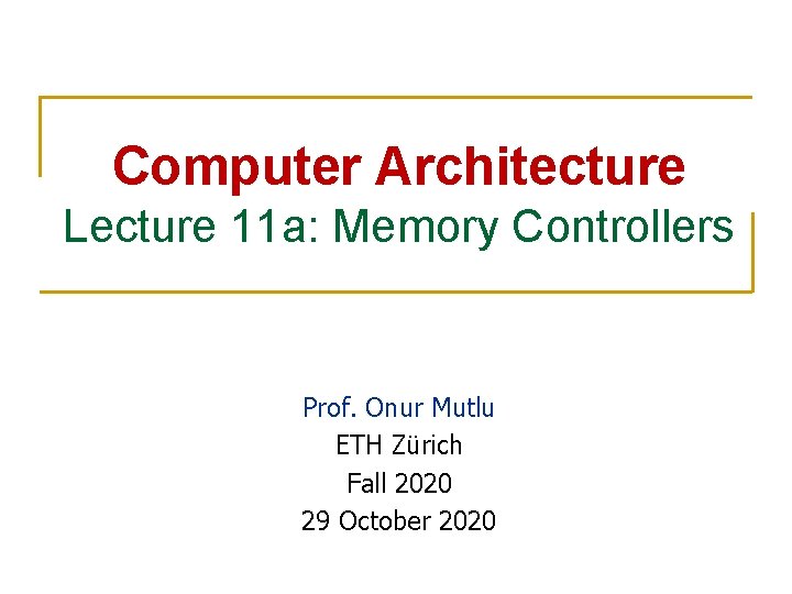 Computer Architecture Lecture 11 a: Memory Controllers Prof. Onur Mutlu ETH Zürich Fall 2020
