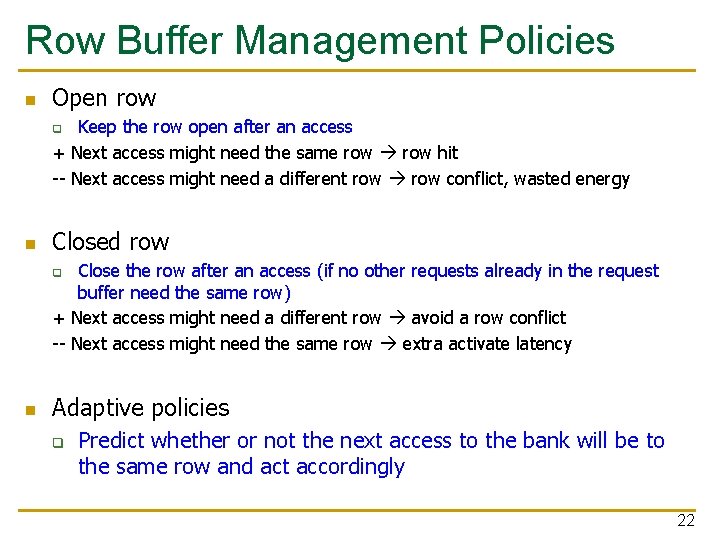 Row Buffer Management Policies n Open row Keep the row open after an access