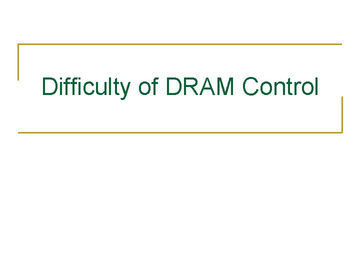 Difficulty of DRAM Control 