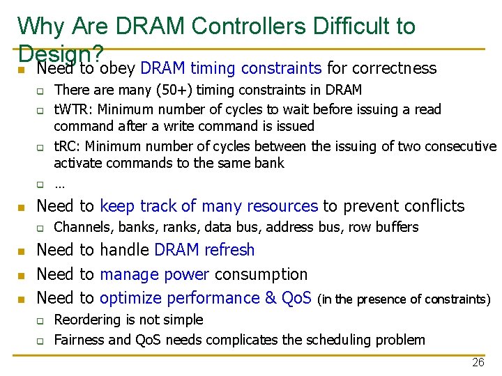 Why Are DRAM Controllers Difficult to Design? n Need to obey DRAM timing constraints