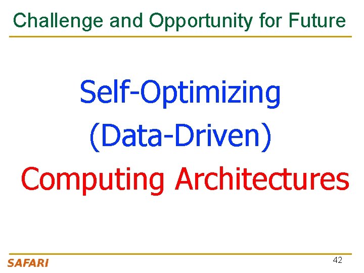 Challenge and Opportunity for Future Self-Optimizing (Data-Driven) Computing Architectures 42 
