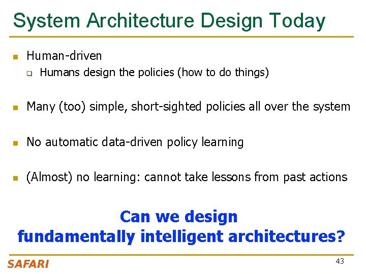 System Architecture Design Today n Human-driven q Humans design the policies (how to do