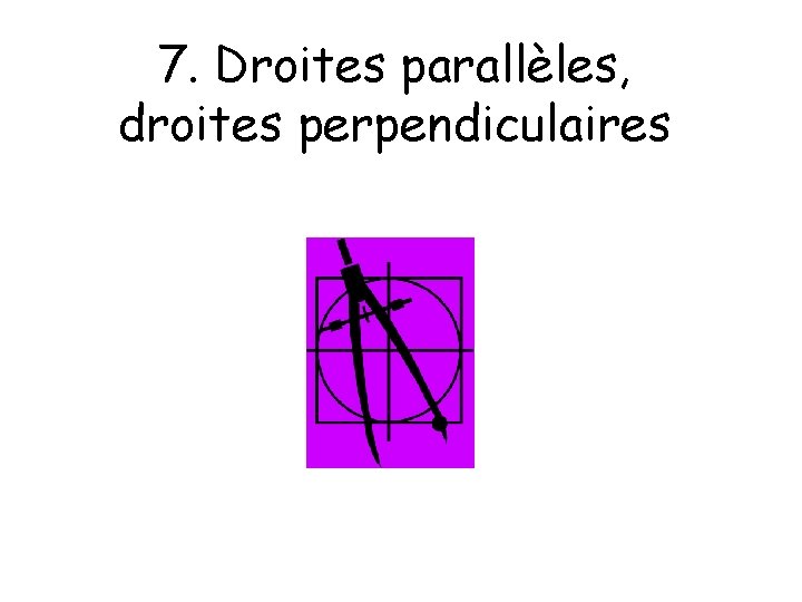 7. Droites parallèles, droites perpendiculaires 