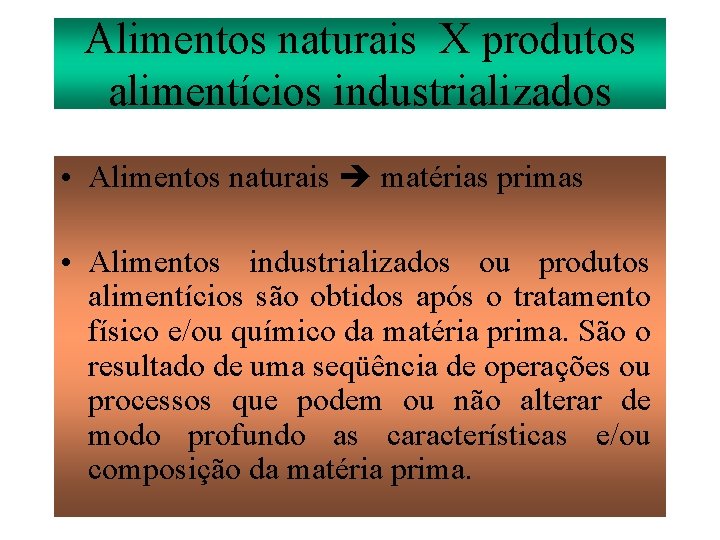 Alimentos naturais X produtos alimentícios industrializados • Alimentos naturais matérias primas • Alimentos industrializados