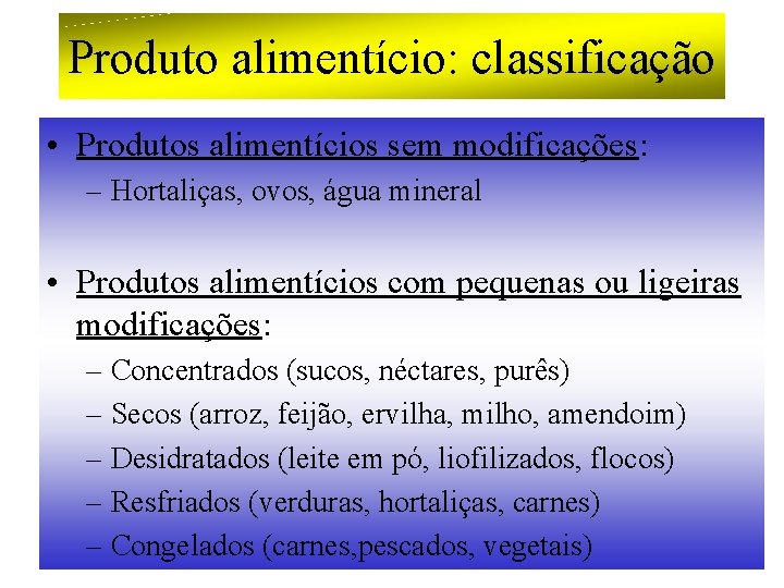 Produto alimentício: classificação • Produtos alimentícios sem modificações: – Hortaliças, ovos, água mineral •