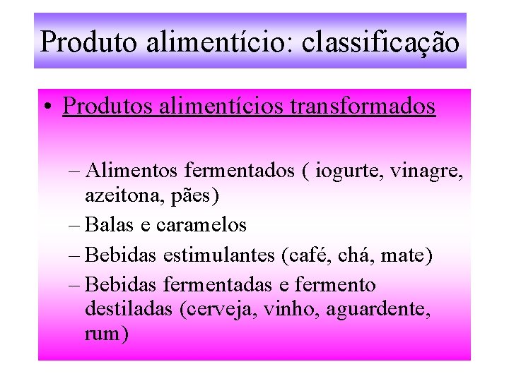 Produto alimentício: classificação • Produtos alimentícios transformados – Alimentos fermentados ( iogurte, vinagre, azeitona,