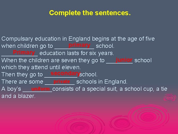 Complete the sentences. Compulsary education in England begins at the age of five primary