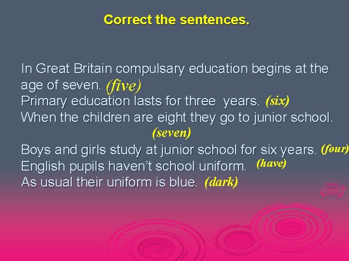Correct the sentences. In Great Britain compulsary education begins at the age of seven.